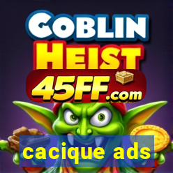 cacique ads